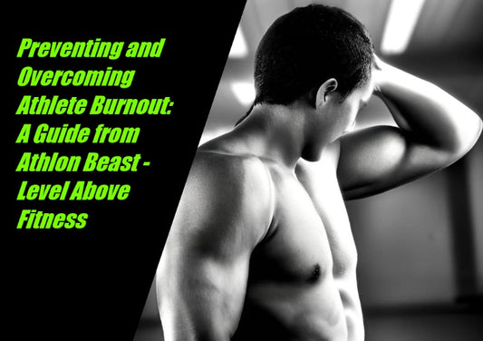 Preventing and Overcoming Athlete Burnout: A Guide from Athlon Beast - Level Above Fitness